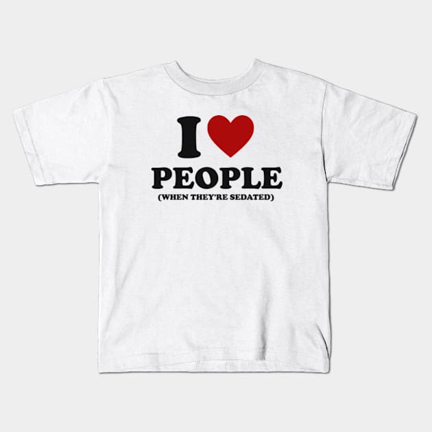 I Love People When They're Sedated Shirt | Funny Nurse Shirt | Medical Kids T-Shirt by Y2KERA